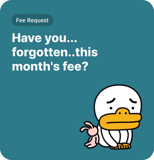 Have you... forgotten..this month's fee?